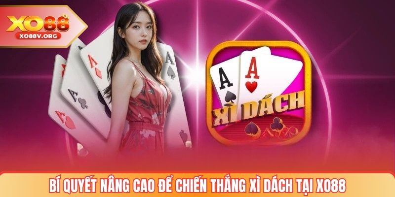 Bí quyết nâng cao để chiến thắng xì dách Tại XO88