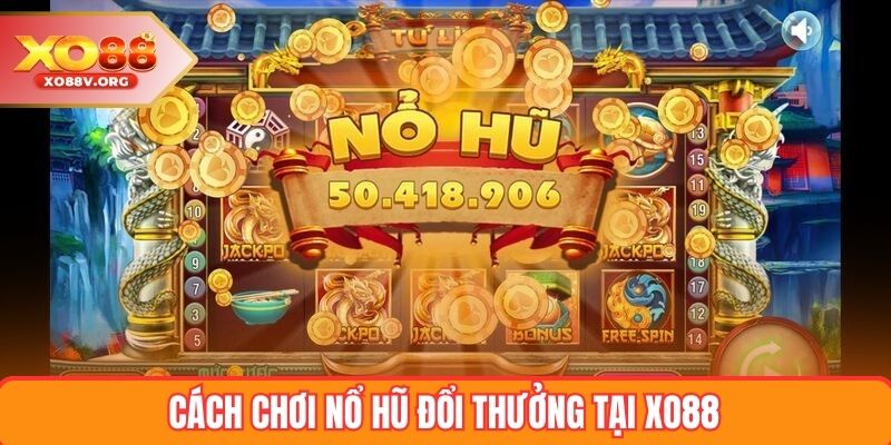 Cách chơi nổ hũ đổi thưởng tại XO88