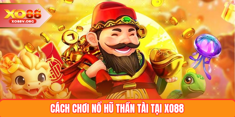Cách chơi nổ hũ thần tài tại XO88
