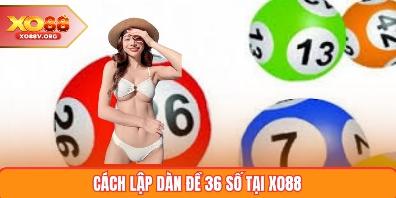 Cách lập dàn đề 36 số hiệu quả tại XO88