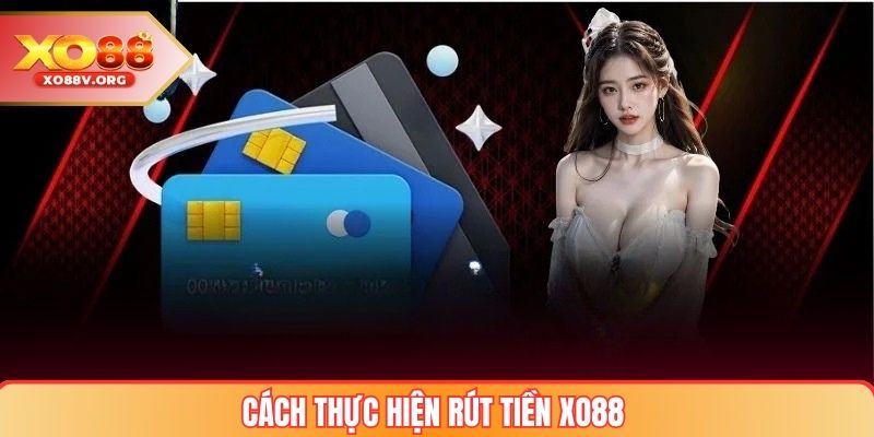 Cách Thực Hiện Rút Tiền XO88 An Toàn