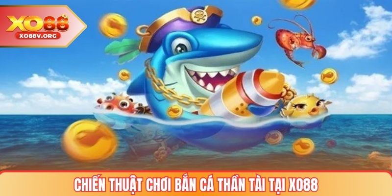 Chiến thuật chơi bắn cá thần tài tại XO88