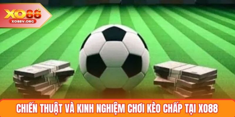 Chiến thuật và kinh nghiệm chơi kèo chấp tại XO88