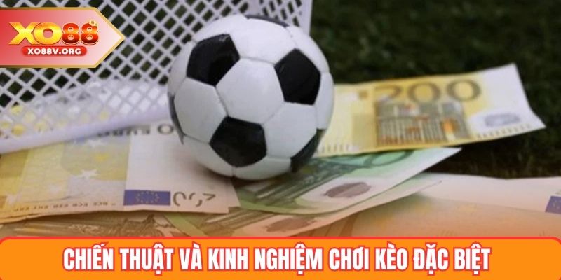 Chiến thuật và kinh nghiệm chơi kèo đặc biệt