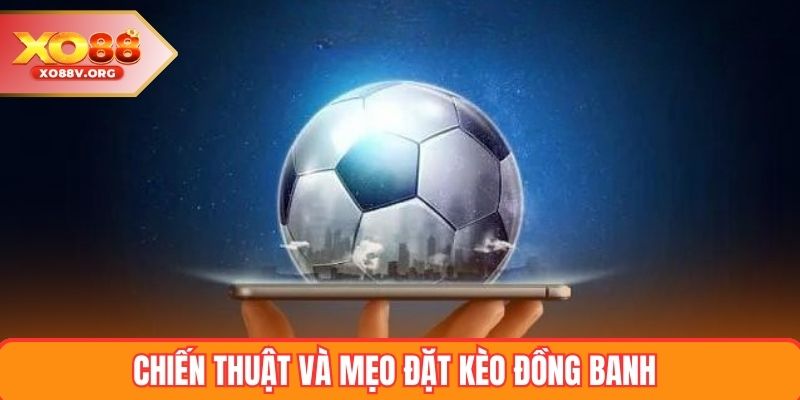 Chiến thuật và mẹo đặt kèo đồng banh