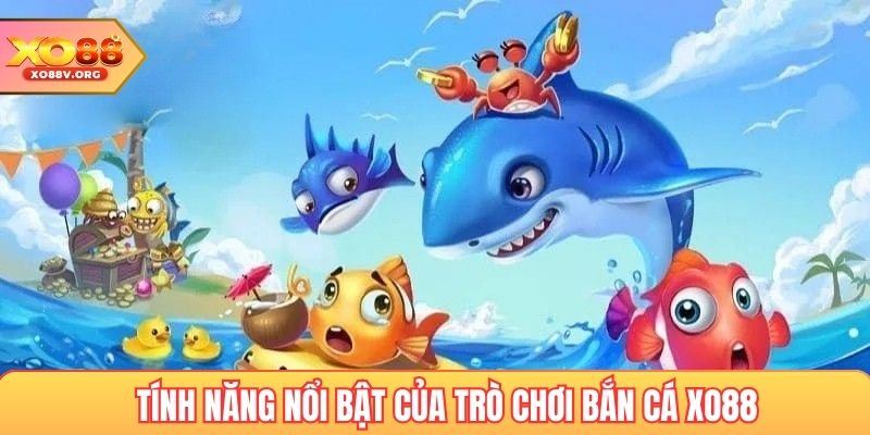 Tính Năng Nổi Bật Của Trò Chơi Bắn Cá Xo88